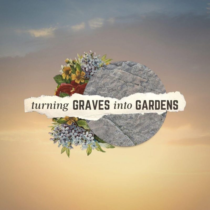 turning graves into gardens